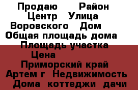 Продаю!!! › Район ­ Центр › Улица ­ Воровского › Дом ­ 2 › Общая площадь дома ­ 40 › Площадь участка ­ 6 › Цена ­ 2 250 000 - Приморский край, Артем г. Недвижимость » Дома, коттеджи, дачи продажа   